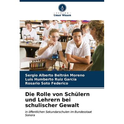 Die Rolle von Schülern und Lehrern bei schulischer Gewalt, Taschenbuch von Sergio Alberto Beltrán Moreno,Luis Humberto Ruiz García,Rosario Soto
