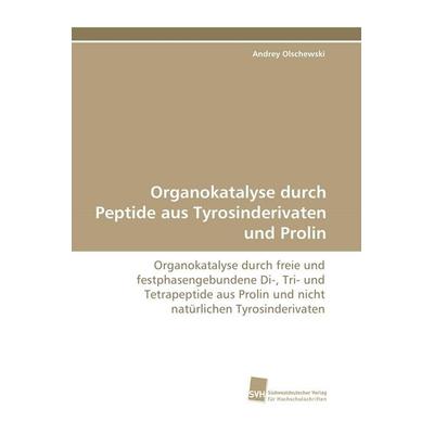 Organokatalyse durch Peptide aus Tyrosinderivaten und Prolin, Taschenbuch von Andrey Olschewski, Südwestdeutscher Verlag für Hochschulschriften,