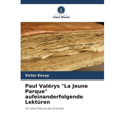 Paul Valérys 'La Jeune Parque' aufeinanderfolgende Lektüren, Taschenbuch von Victor Kocay, Verlag Unser Wissen, 978-620-5-38684-2