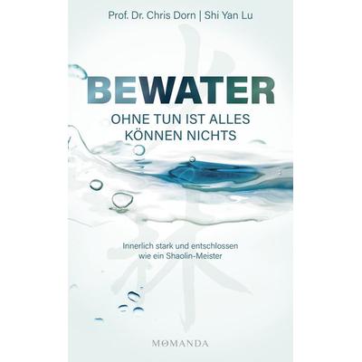 BEWATER – Ohne Tun ist alles Können nichts, Gebundene Ausgabe von Chris Dorn,Shi Yan Lu, Momanda, 978-3-95628-058-0