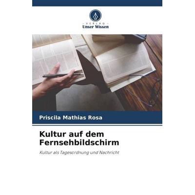 Kultur auf dem Fernsehbildschirm, Taschenbuch von Priscila Mathias Rosa, Verlag Unser Wissen, 978-620-5-85511-9