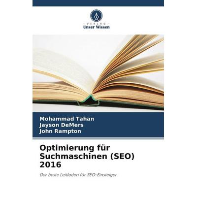 Optimierung für Suchmaschinen (SEO) 2016, Taschenbuch von Mohammad Tahan,Jayson DeMers,John Rampton, Verlag Unser Wissen, 978-620-9-67732-8