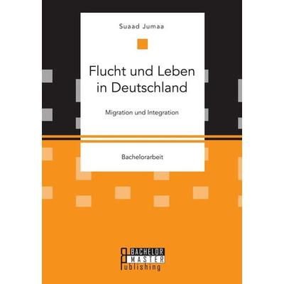 Flucht und Leben in Deutschland. Migration und Integration, Taschenbuch von Suaad Jumaa, Bachelor + Master Publishing, 978-3-95993-053-6