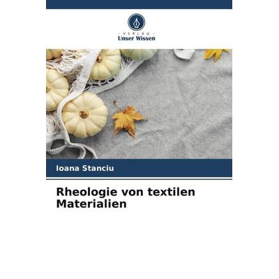 Rheologie von textilen Materialien, Taschenbuch von Ioana Stanciu, Verlag Unser Wissen, 978-620-5-43440-6