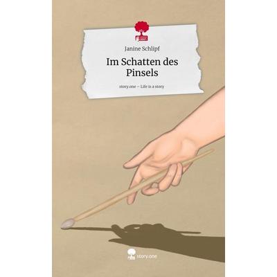 Im Schatten des Pinsels. Life is a Story - story.one, Gebundene Ausgabe von Janine Schlipf, Storylution, 978-3-7115-8783-1