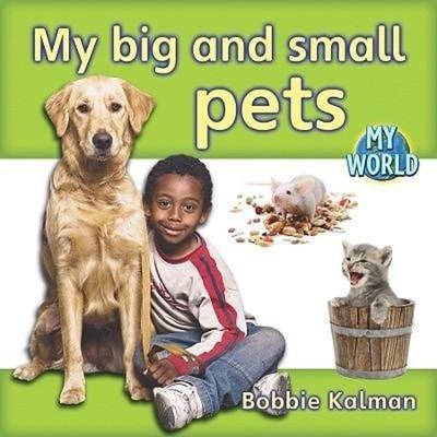 My Big and Small Pets, Gebundene Ausgabe von Bobbie Kalman, Crabtree, 978-0-7787-9426-4