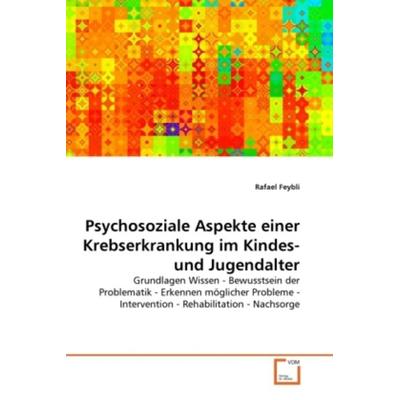 Feybli, R: Psychosoziale Aspekte einer Krebserkrankung im Ki, Taschenbuch von Rafael Feybli, VDM, 978-3-639-34956-6