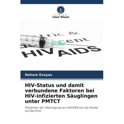 HIV-Status und damit verbundene Faktoren bei HIV-infizierten Säuglingen unter PMTCT, Taschenbuch von Nahom Esayas, Verlag Unser Wissen,