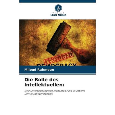 Die Rolle des Intellektuellen:, Taschenbuch von Miloud Rahmoun, Verlag Unser Wissen