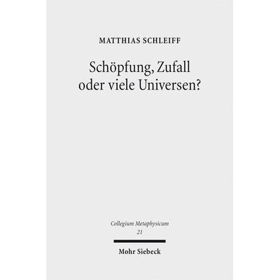 Schöpfung, Zufall oder viele Universen?, Taschenbuch von Matthias Schleiff, Mohr Siebeck, 978-3-16-156418-5