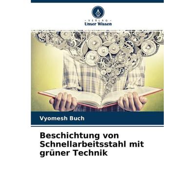 Beschichtung von Schnellarbeitsstahl mit grüner Technik, Taschenbuch von Vyomesh Buch, Verlag Unser Wissen, 978-620-4-43730-9
