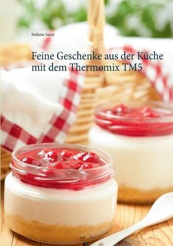 Stefanie Sauer - Feine Geschenke aus der Küche mit dem Thermomix TM5 - Preis vom 12.10.2026 11:37:12 h