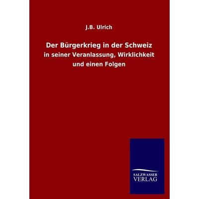 Der Bürgerkrieg in der Schweiz, Taschenbuch von J. B. Ulrich, Salzwasser, 978-3-8460-1047-1