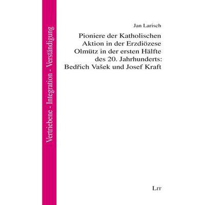 Pioniere der Katholischen Aktion in der Erzdiözese Olmütz in der ersten Hälfte des 20. Jahrhunderts: Bedřich Vašek und Josef Kraft, Taschenbuch von