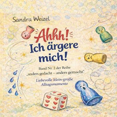 Ahhh! Ich ärgere mich!, Taschenbuch von Sandra Weizel, BoD – Books on Demand, 978-3-695-75065-8
