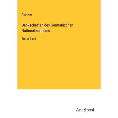 Denkschriften des Germanischen Nationalmuseums, Gebundene Ausgabe von Anonym, Anatiposi Verlag, 978-3-382-00597-9