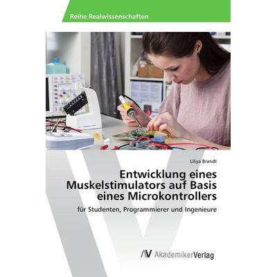 Entwicklung eines Muskelstimulators auf Basis eines Microkontrollers, Taschenbuch von Liliya Brandt, AV Akademikerverlag, 978-3-639-85457-2