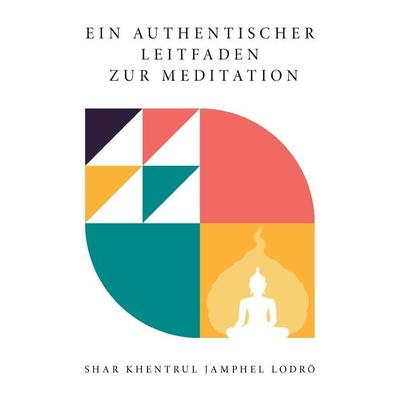 EIN AUTHENTISCHER LEITFADEN ZUR MEDITATION, Taschenbuch von Shar Khentrul Jamphel Lodrö, Dzokden, 978-1-958229-65-1