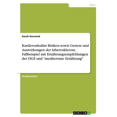 Kardiovaskuläre Risiken sowie Genese und Auswirkungen der Atherosklerose. Fallbeispiel mit Ernährungsempfehlungen der DGE und 'mediterrane Ernährung';