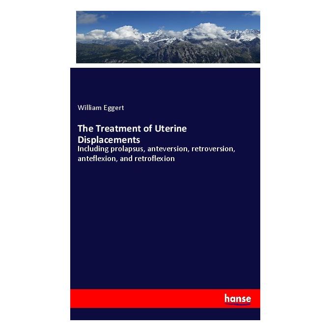 Hansebooks The Treatment of Uterine Displacements (Deutsch, Softcover, William Eggert) (56987699)
