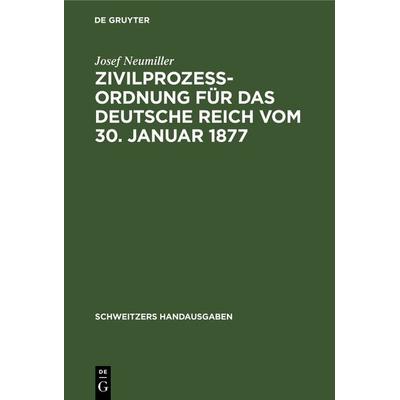 Zivilprozeßordnung für das Deutsche Reich vom 30. Januar 1877, Gebundene Ausgabe von Josef Neumiller, De Gruyter, 978-3-11-237205-0