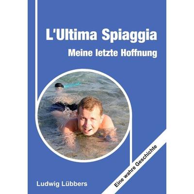 L'Ultima Spiaggia – Meine letzte Hoffnung, Taschenbuch von Ludwig Lübbers, Tredition, 978-3-347-34553-9