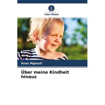 Über meine Kindheit hinaus, Taschenbuch von Anas Mghazli, Verlag Unser Wissen, 978-620-4-75458-1
