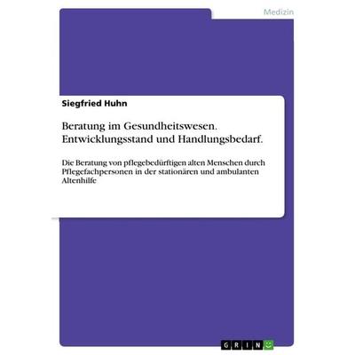 Beratung im Gesundheitswesen. Entwicklungsstand und Handlungsbedarf., Taschenbuch von Siegfried Huhn, GRIN, 978-3-656-37967-6