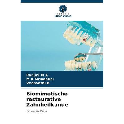 Biomimetische restaurative Zahnheilkunde, Taschenbuch von Ranjini M. A.,M. K. Mrinaalini,Vedavathi B., Verlag Unser Wissen, 978-620-9-46832-2
