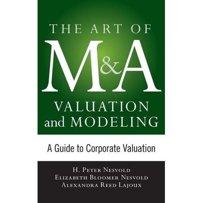 Art of M&A Valuation and Modeling, Gebundene Ausgabe von H. Peter Nesvold,Elizabeth Bloomer Nesvold,Alexandra Reed Lajoux, MCGRAW-HILL Professional,