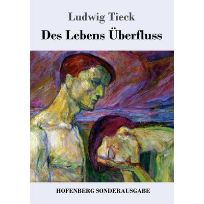Des Lebens Überfluss, Taschenbuch von Ludwig Tieck, Hofenberg, 978-3-7437-1881-4