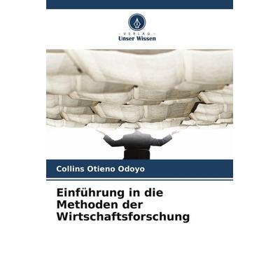 Einführung in die Methoden der Wirtschaftsforschung, Taschenbuch von Collins Otieno Odoyo, Verlag Unser Wissen, 978-620-9-53592-5