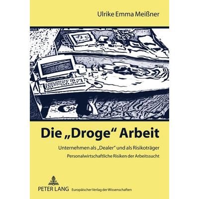 Die «Droge» Arbeit, Taschenbuch von Ulrike Emma Meissner, Peter Lang GmbH, Internationaler Verlag der Wissenschaften, 978-3-631-53701-5