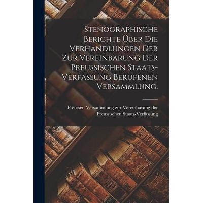 Stenographische Berichte über die Verhandlungen der zur Vereinbarung der preußischen Staats-Verfassung berufenen Versammlung., Taschenbuch von ,