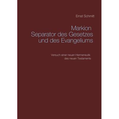 Markion Separator des Gesetzes und des Evangeliums, Gebundene Ausgabe von Ernst Schmitt, BoD – Books on Demand, 978-3-7481-5746-5