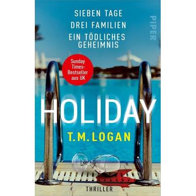 Holiday – Sieben Tage. Drei Familien. Ein tödliches Geheimnis., Taschenbuch von T.M. Logan, Piper Taschenbuch