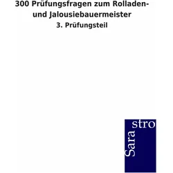 300 Prüfungsfragen zum Rolladen- und Jalousiebauermeister, Schulbücher von Sarastro Verlag