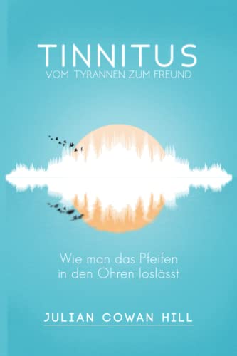 Julian Cowan Hill - Tinnitus, vom Tyrannen zum Freund: Wie man das Pfeifen in den Ohren loslässt. - Preis vom 15.10.2026 23:06:25 h