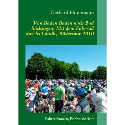Von Baden Baden nach Bad Säckingen. Mit dem Fahrrad durchs Ländle, Bädertour 2010, Taschenbuch von Gerhard Hoppmann, BoD – Books on Demand,