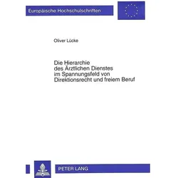 Die Hierarchie des Ärztlichen Dienstes im Spannungsfeld von Direktionsrecht und freiem Beruf, Fachbücher von Oliver Lücke