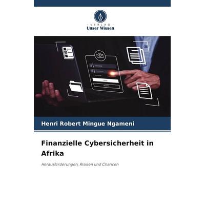 Finanzielle Cybersicherheit in Afrika, Taschenbuch von Henri Robert Mingue Ngameni, Verlag Unser Wissen, 978-620-9-70706-3