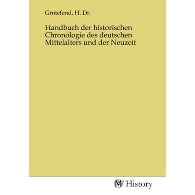 Handbuch der historischen Chronologie des deutschen Mittelalters und der Neuzeit, Taschenbuch von , MV-History, 978-3-7536-1643-8