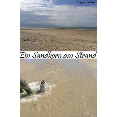 Ein Sandkorn am Strand, Taschenbuch von Jürgen Liedtke, Epubli, 978-3-7467-4351-6