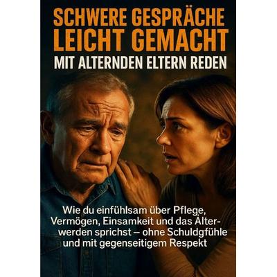 Schwere Gespräche leicht gemacht: Mit alternden Eltern reden, Taschenbuch von Michael Freund, Epubli, 978-3-565-12068-0