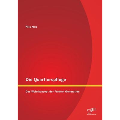 Die Quartierspflege: Das Wohnkonzept der Fünften Generation, Taschenbuch von Nils Neu, Diplomica Verlag GmbH, 978-3-8428-8571-4