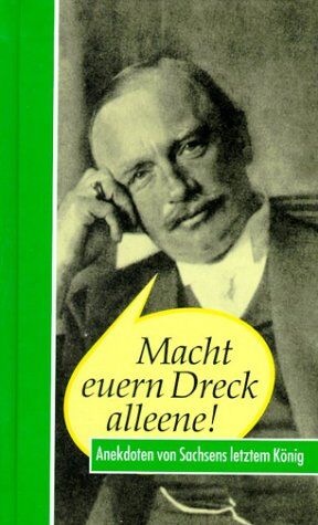 Hans Reimann - Macht euern Dreck alleene! Friedrich August III. Anekdoten von Sachsens letztem König - Preis vom 04.10.2026 03:51:26 h