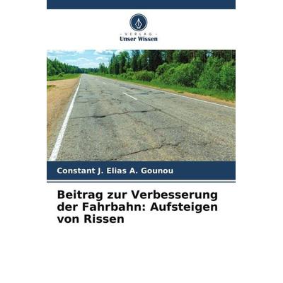 Beitrag zur Verbesserung der Fahrbahn: Aufsteigen von Rissen, Taschenbuch von Constant J. Elias A. Gounou, Verlag Unser Wissen, 978-620-6-07425-0