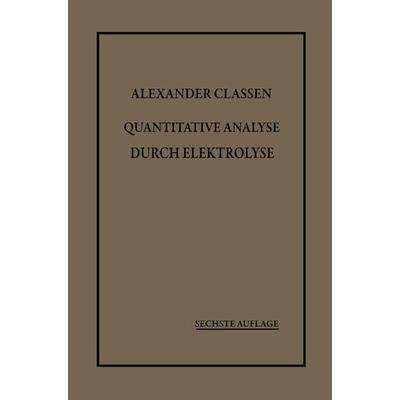 Quantitative Analyse durch Elektrolyse, Taschenbuch von Alexander Classen, Springer Berlin, 978-3-662-42099-7
