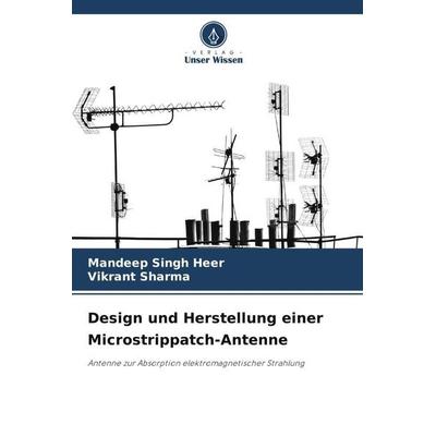 Design und Herstellung einer Microstrippatch-Antenne, Taschenbuch von Mandeep Singh Heer,Vikrant Sharma, Verlag Unser Wissen, 978-620-6-41919-8