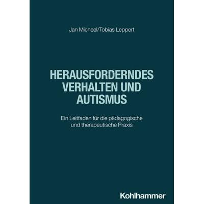 Herausforderndes Verhalten und Autismus, Taschenbuch von Jan Micheel,Tobias Leppert, Kohlhammer, 978-3-17-042109-7